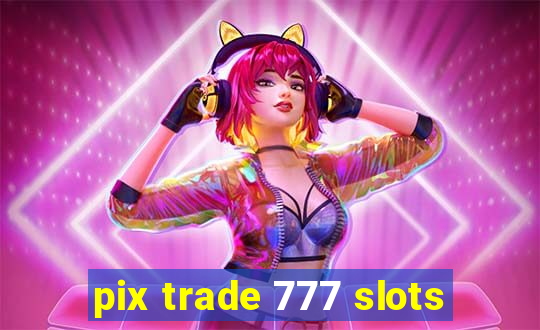 pix trade 777 slots